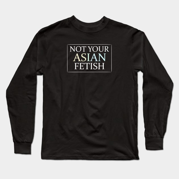 Not Your Asian Fetish Long Sleeve T-Shirt by FlyingWhale369